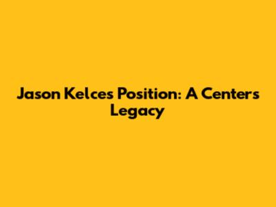 Jason Kelce's Position: A Center's Legacy