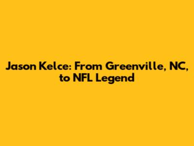 Jason Kelce: From Greenville, NC, to NFL Legend