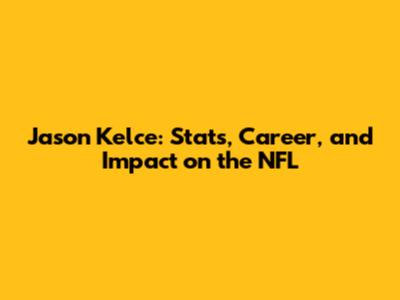 Jason Kelce: Stats, Career, and Impact on the NFL