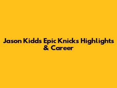 Jason Kidd's Epic Knicks Highlights & Career