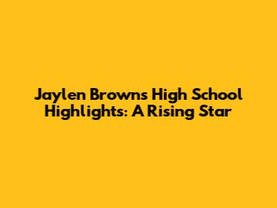 Jaylen Brown's High School Highlights: A Rising Star