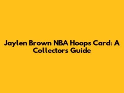 Jaylen Brown NBA Hoops Card: A Collector's Guide