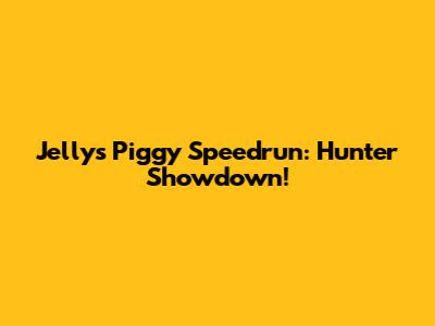 Jelly's Piggy Speedrun: Hunter Showdown!