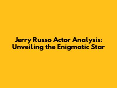 Jerry Russo Actor Analysis: Unveiling the Enigmatic Star