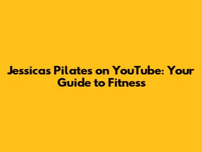 Jessica's Pilates on YouTube: Your Guide to Fitness