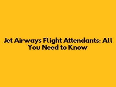 Jet Airways Flight Attendants: All You Need to Know