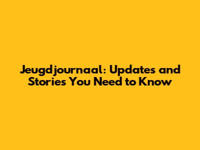 Jeugdjournaal: Updates and Stories You Need to Know