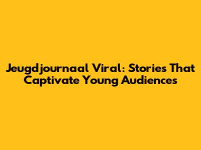 Jeugdjournaal Viral: Stories That Captivate Young Audiences