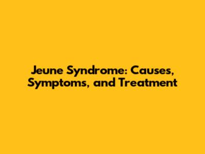 Jeune Syndrome: Causes, Symptoms, and Treatment