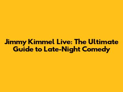 Jimmy Kimmel Live: The Ultimate Guide to Late-Night Comedy