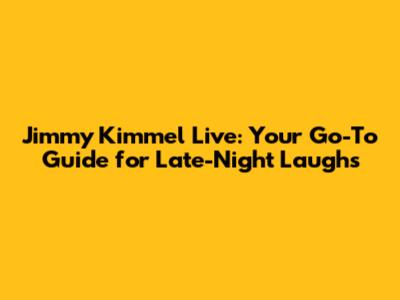 Jimmy Kimmel Live: Your Go-To Guide for Late-Night Laughs