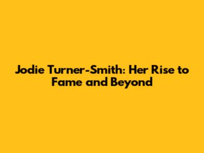 Jodie Turner-Smith: Her Rise to Fame and Beyond