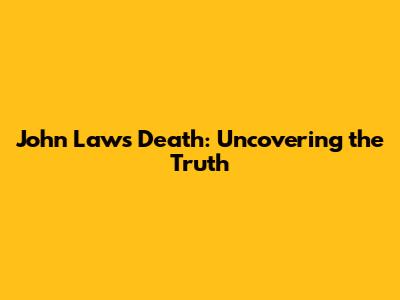 John Laws' Death: Uncovering the Truth