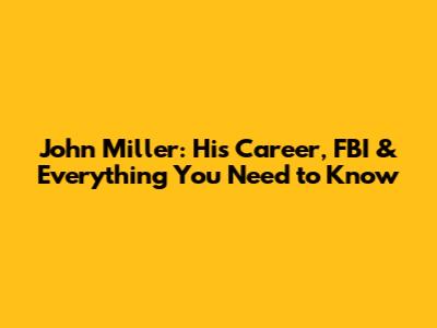 John Miller: His Career, FBI & Everything You Need to Know