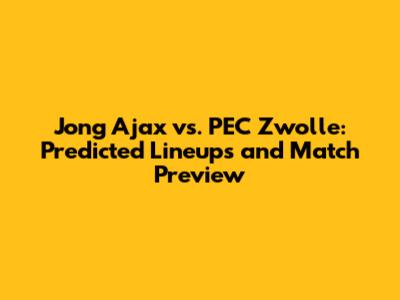 Jong Ajax vs. PEC Zwolle: Predicted Lineups and Match Preview