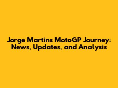 Jorge Martin's MotoGP Journey: News, Updates, and Analysis