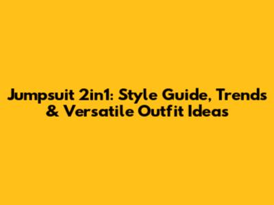 Jumpsuit 2in1: Style Guide, Trends & Versatile Outfit Ideas