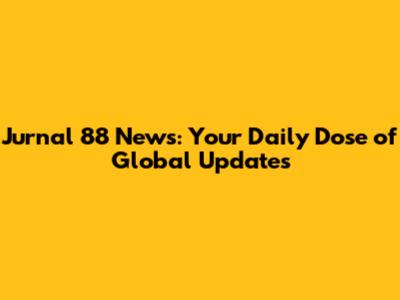 Jurnal 88 News: Your Daily Dose of Global Updates