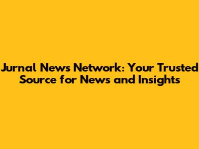 Jurnal News Network: Your Trusted Source for News and Insights