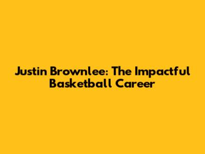 Justin Brownlee: The Impactful Basketball Career