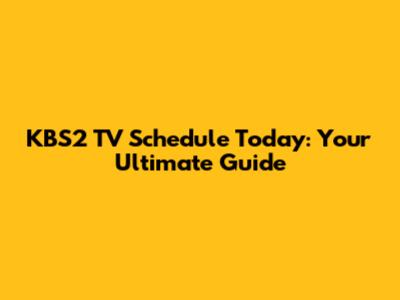 KBS2 TV Schedule Today: Your Ultimate Guide