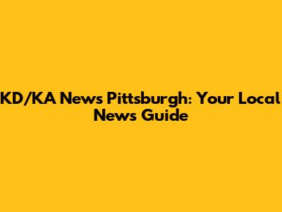 KD/KA News Pittsburgh: Your Local News Guide