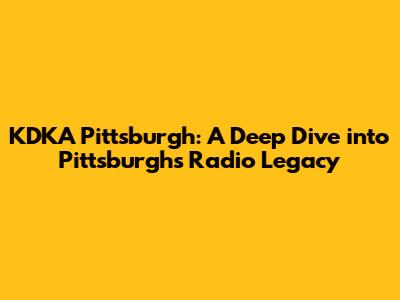 KDKA Pittsburgh: A Deep Dive into Pittsburgh's Radio Legacy