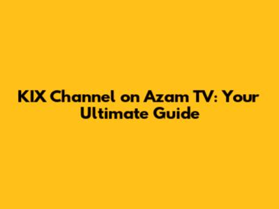 KIX Channel on Azam TV: Your Ultimate Guide