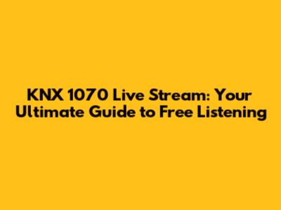 KNX 1070 Live Stream: Your Ultimate Guide to Free Listening