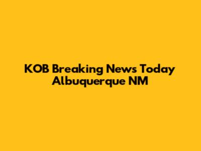 KOB Breaking News Today Albuquerque NM