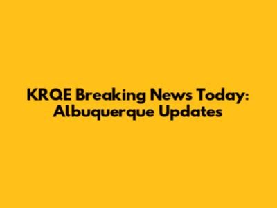 KRQE Breaking News Today: Albuquerque Updates