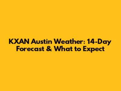 KXAN Austin Weather: 14-Day Forecast & What to Expect