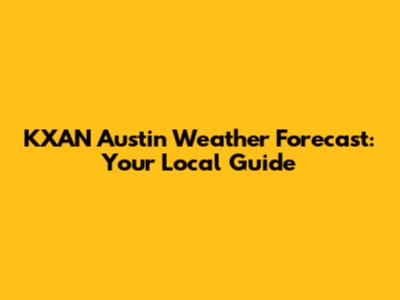 KXAN Austin Weather Forecast: Your Local Guide