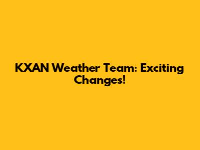 KXAN Weather Team: Exciting Changes!