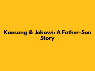 Kaesang & Jokowi: A Father-Son Story