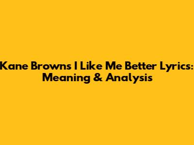 Kane Brown's 'I Like Me Better' Lyrics: Meaning & Analysis