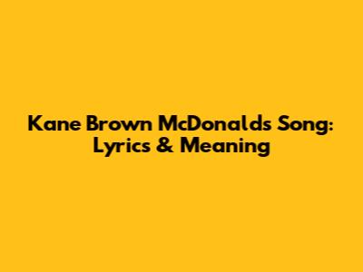 Kane Brown McDonald's Song: Lyrics & Meaning