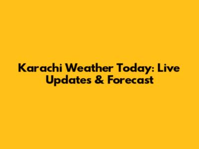Karachi Weather Today: Live Updates & Forecast