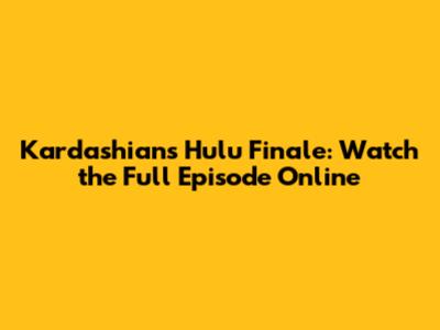 Kardashians Hulu Finale: Watch the Full Episode Online