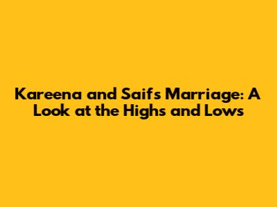 Kareena and Saif's Marriage: A Look at the Highs and Lows