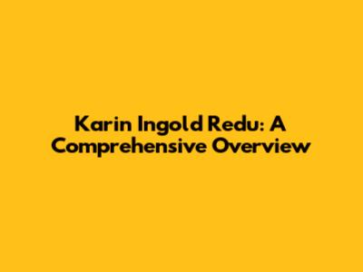 Karin Ingold Redu: A Comprehensive Overview