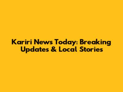 Kariri News Today: Breaking Updates & Local Stories