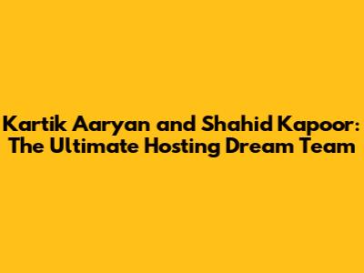 Kartik Aaryan and Shahid Kapoor: The Ultimate Hosting Dream Team