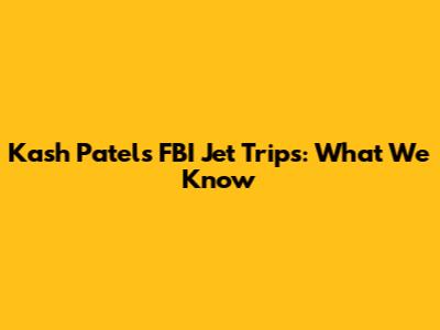 Kash Patel's FBI Jet Trips: What We Know