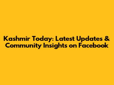 Kashmir Today: Latest Updates & Community Insights on Facebook