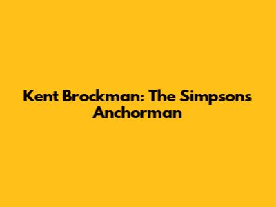 Kent Brockman: The Simpsons' Anchorman
