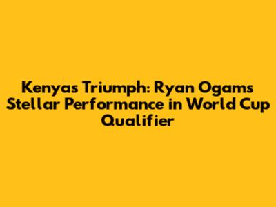 Kenya's Triumph: Ryan Ogam's Stellar Performance in World Cup Qualifier
