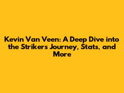Kevin Van Veen: A Deep Dive into the Striker's Journey, Stats, and More