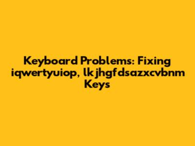 Keyboard Problems: Fixing iqwertyuiop, lkjhgfdsazxcvbnm Keys