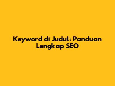 Keyword di Judul: Panduan Lengkap SEO
